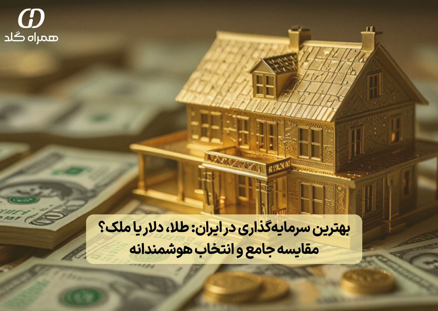 بهترین سرمایه‌گذاری در ایران: طلا، دلار یا ملک؟ مقایسه جامع و انتخاب هوشمندانه